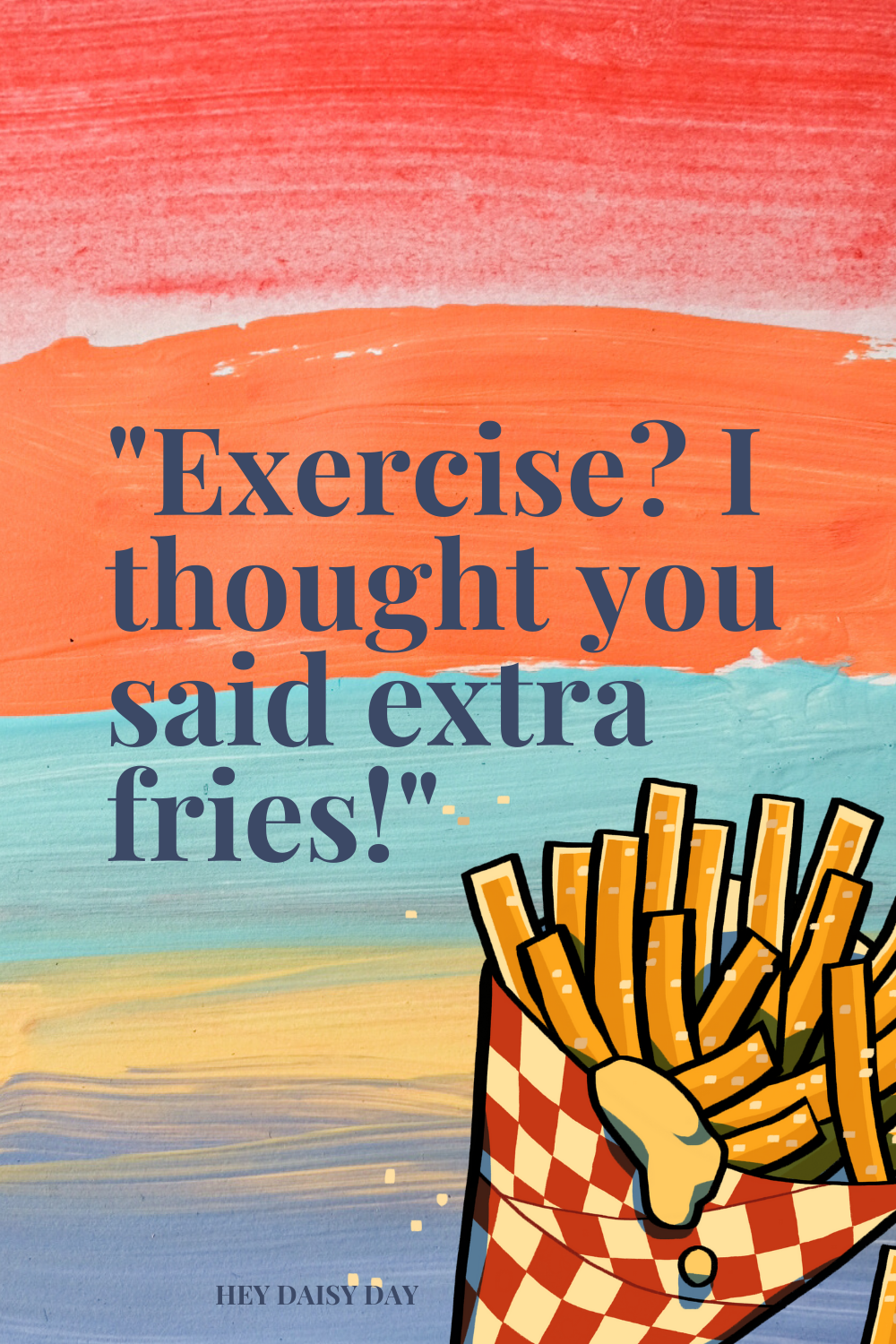 Exercise? I thought you said extra fries!